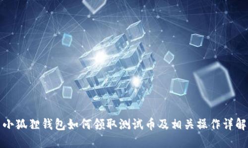 小狐狸钱包如何领取测试币及相关操作详解