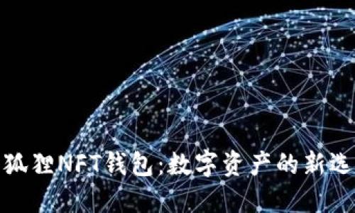 小狐狸NFT钱包:数字资产的新选择