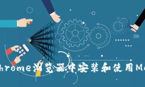 如何在手机Chrome浏览器中安装和使用MetaMask插件