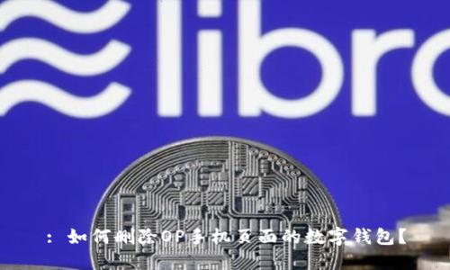 : 如何删除OP手机页面的数字钱包？