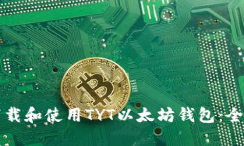 如何下载和使用TYT以太坊钱包:全面指南