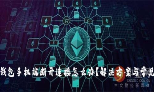 : 小狐狸钱包手机端断开连接怎么办?解决方案与常见问题解析