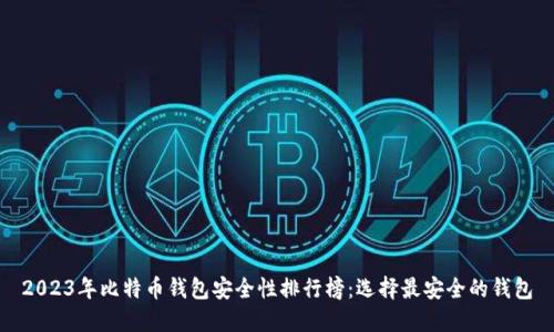 2023年比特币钱包安全性排行榜：选择最安全的钱包
