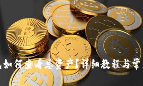 小狐狸钱包如何查看总资产?详细教程与常见问题解答