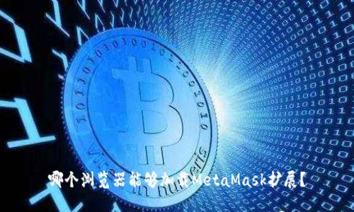 哪个浏览器能够加载MetaMask扩展?