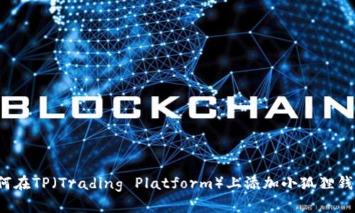 如何在TP(Trading Platform)上添加小狐狸钱包?