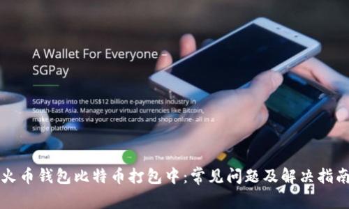 火币钱包比特币打包中:常见问题及解决指南