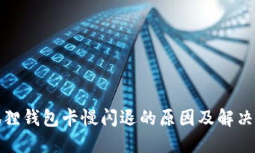小狐狸钱包卡慢闪退的原因及解决方案