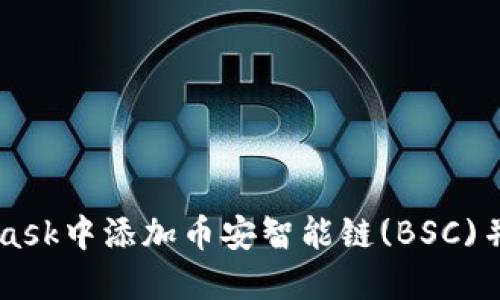 如何在MetaMask中添加币安智能链(BSC)并进行币币交易