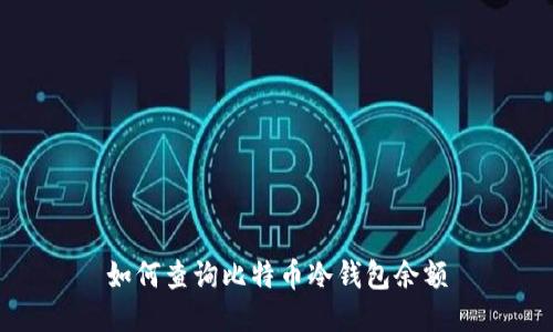 如何查询比特币冷钱包余额