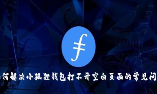 如何解决小狐狸钱包打不开空白页面的常见问题