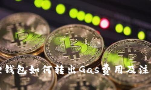小狐狸钱包如何转出Gas费用及注意事项