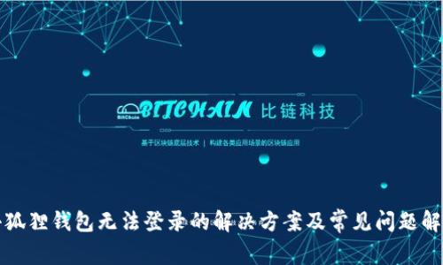 小狐狸钱包无法登录的解决方案及常见问题解析