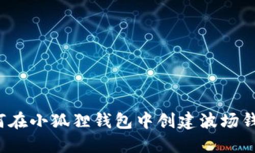 如何在小狐狸钱包中创建波场钱包?