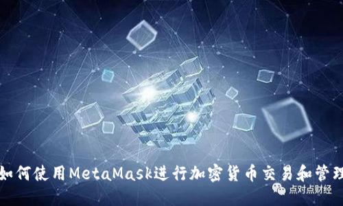 如何使用MetaMask进行加密货币交易和管理