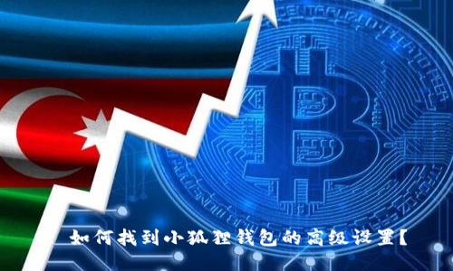 : 如何找到小狐狸钱包的高级设置？