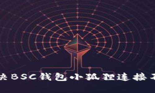 如何解决BSC钱包小狐狸连接不上问题