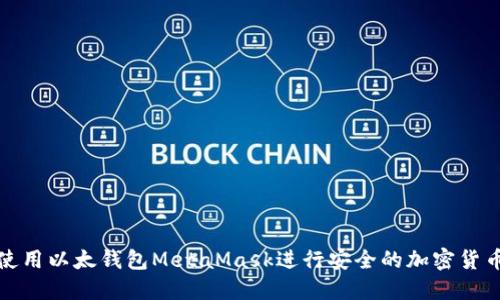 如何使用以太钱包MetaMask进行安全的加密货币管理