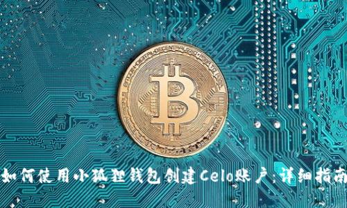 如何使用小狐狸钱包创建Celo账户：详细指南