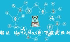 如何解决 MetaMask 下载失败