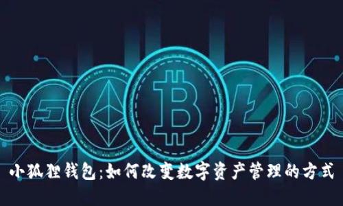 小狐狸钱包:如何改变数字资产管理的方式