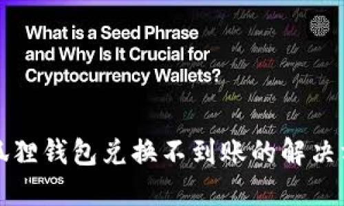 小狐狸钱包兑换不到账的解决方案