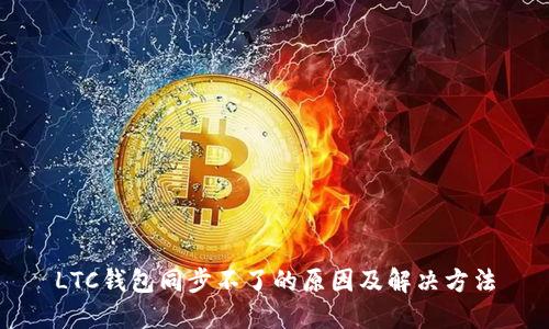 LTC钱包同步不了的原因及解决方法
