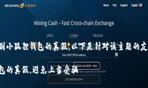 您想要了解如何辨别小狐狸钱包的真假，以下是针对该主题的友好的和相关关键词：

如何辨别小狐狸钱包的真假，避免上当受骗