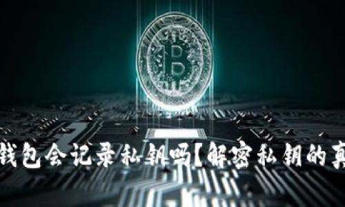 比特币钱包会记录私钥吗？解密私钥的真实含义
