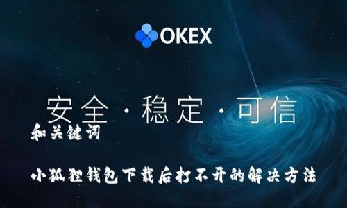 和关键词

小狐狸钱包下载后打不开的解决方法