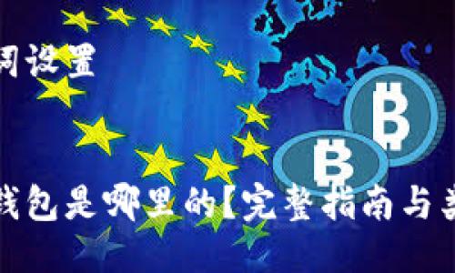 与关键词设置

zidian
以太坊钱包是哪里的？完整指南与类型解析