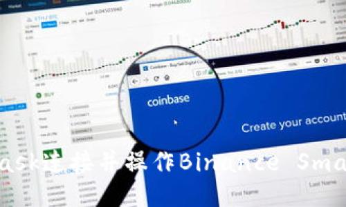 如何使用MetaMask连接并操作Binance Smart Chain (BSC)
