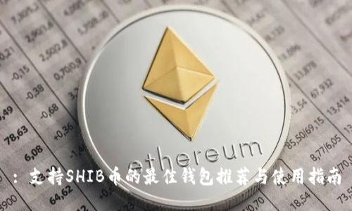 : 支持SHIB币的最佳钱包推荐与使用指南