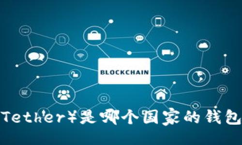 form
  泰达币（Tether）是哪个国家的钱包？全面解析