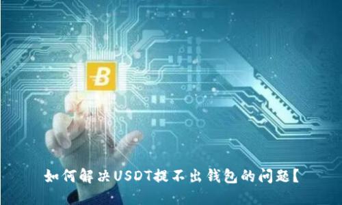 如何解决USDT提不出钱包的问题？