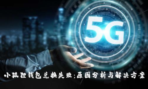 小狐狸钱包兑换失败：原因分析与解决方案
