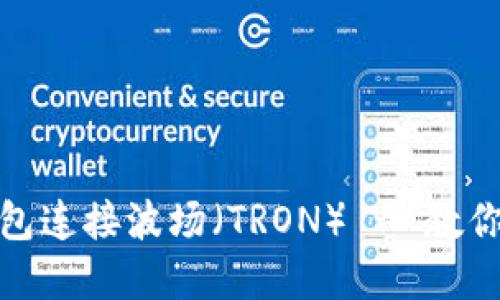 如何使用小狐狸钱包连接波场(TRON) - 教你轻松掌握操作步骤