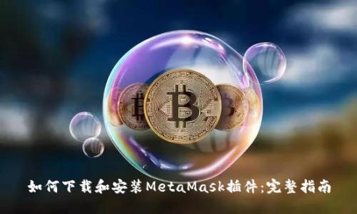 如何下载和安装MetaMask插件：完整指南