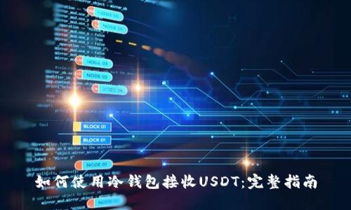 如何使用冷钱包接收USDT：完整指南