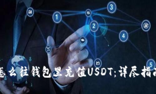 怎么往钱包里充值USDT：详尽指南