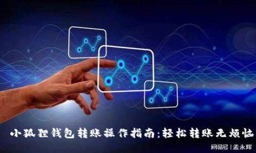 小狐狸钱包转账操作指南:轻松转账无烦恼