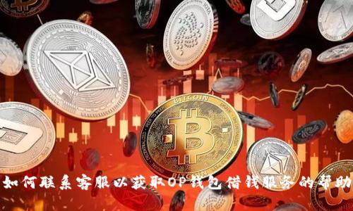 如何联系客服以获取OP钱包借钱服务的帮助