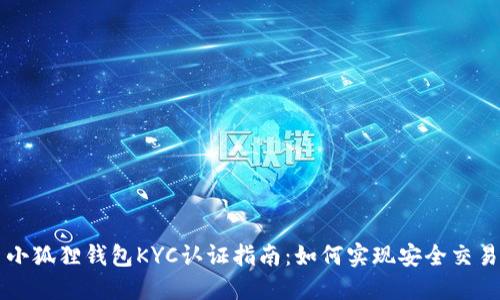 小狐狸钱包KYC认证指南:如何实现安全交易