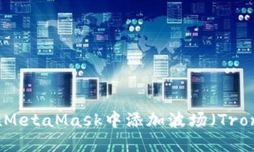 如何在MetaMask中添加波场（Tron）网络