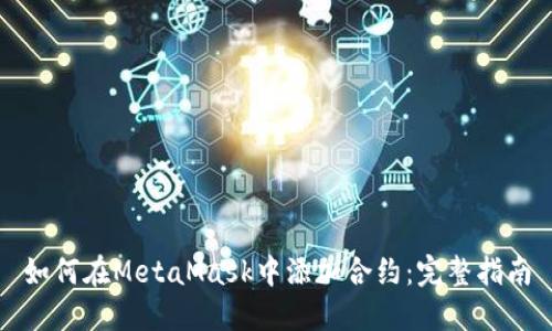 如何在MetaMask中添加合约：完整指南