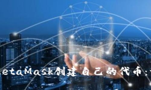 如何使用MetaMask创建自己的代币:一步步指南