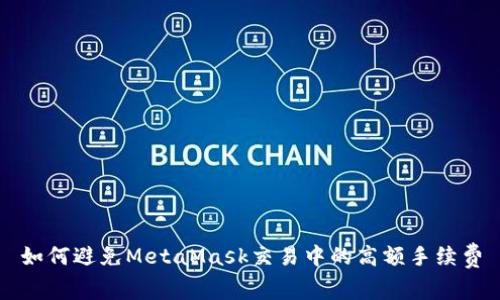 如何避免MetaMask交易中的高额手续费