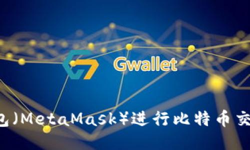 如何使用小狐狸钱包(MetaMask)进行比特币交易:中本聪教程视频