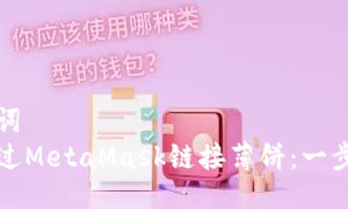 与关键词  
如何通过MetaMask链接薄饼：一步步指南
