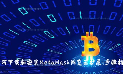 如何下载和安装MetaMask浏览器扩展:步骤指南